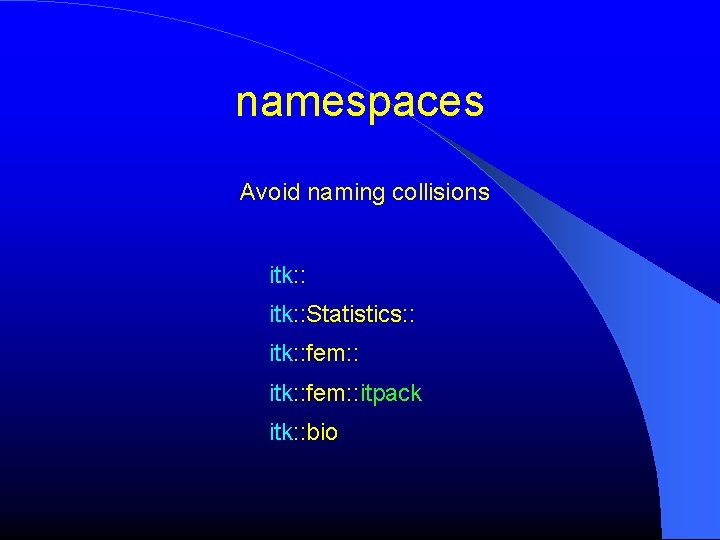 namespaces Avoid naming collisions itk: : Statistics: : itk: : fem: : itpack itk: namespaces Avoid naming collisions itk: : Statistics: : itk: : fem: : itpack itk: