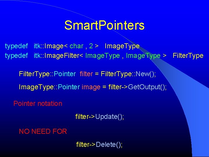 Smart. Pointers typedef itk: : Image< char , 2 > Image. Type typedef itk: