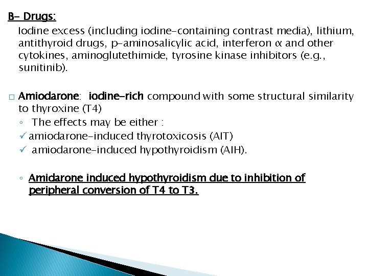 B- Drugs: Iodine excess (including iodine-containing contrast media), lithium, antithyroid drugs, p-aminosalicylic acid, interferon