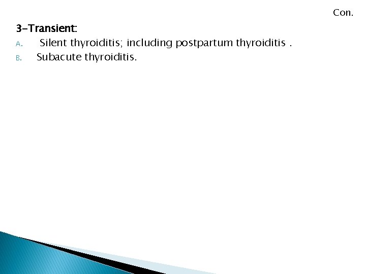 Con. 3 -Transient: A. Silent thyroiditis; including postpartum thyroiditis. B. Subacute thyroiditis. 