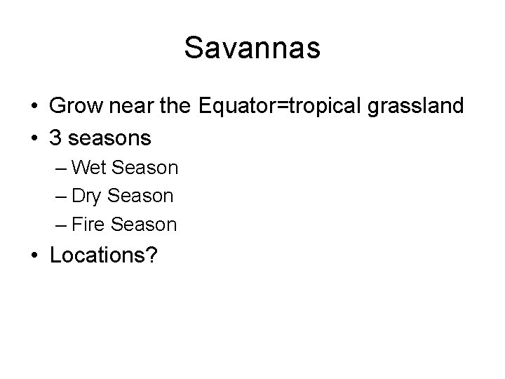 Savannas • Grow near the Equator=tropical grassland • 3 seasons – Wet Season –