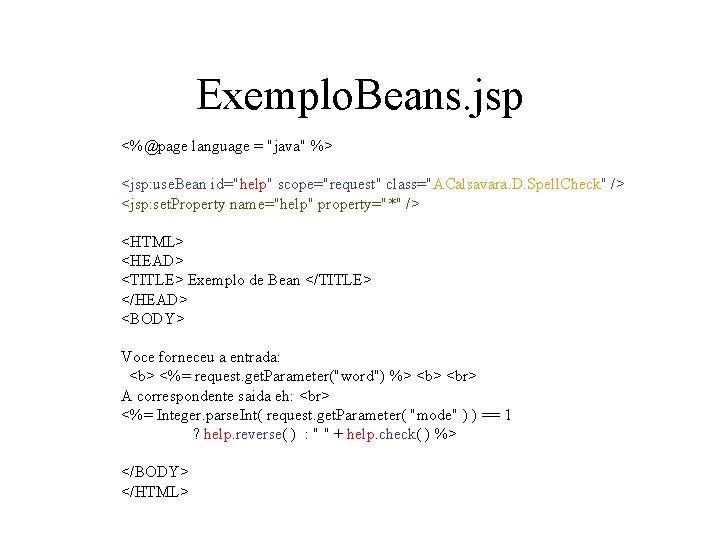 Exemplo. Beans. jsp <%@page language = "java" %> <jsp: use. Bean id="help" scope="request" class="ACalsavara.