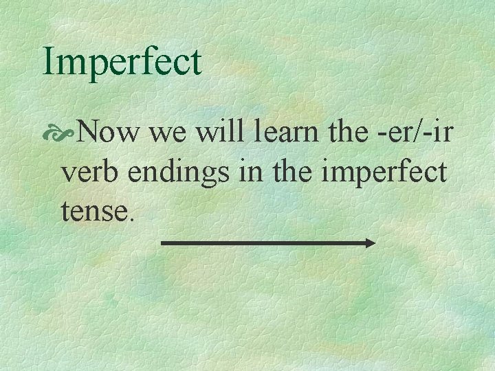 Imperfect Now we will learn the -er/-ir verb endings in the imperfect tense. 