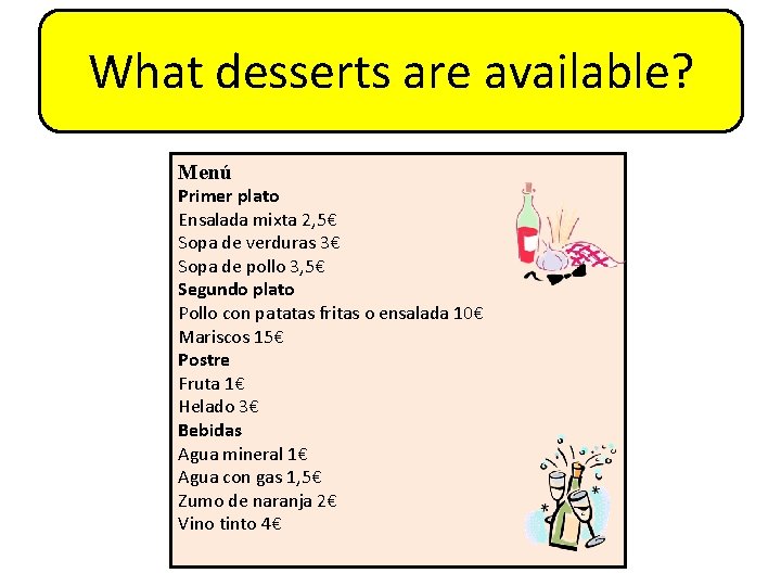 What desserts are available? Menú Primer plato Ensalada mixta 2, 5€ Sopa de verduras