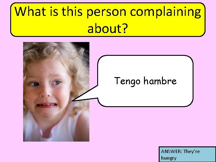 What is this person complaining about? Tengo hambre ANSWER: They’re hungry 