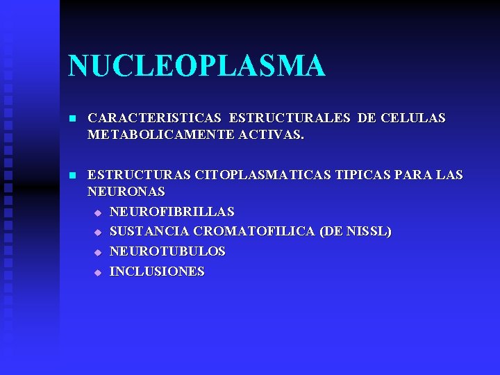 NUCLEOPLASMA n CARACTERISTICAS ESTRUCTURALES DE CELULAS METABOLICAMENTE ACTIVAS. n ESTRUCTURAS CITOPLASMATICAS TIPICAS PARA LAS