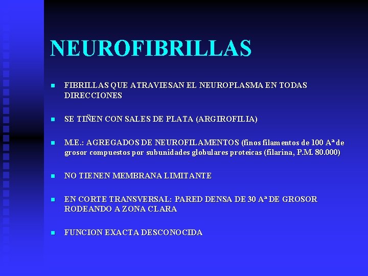 NEUROFIBRILLAS n FIBRILLAS QUE ATRAVIESAN EL NEUROPLASMA EN TODAS DIRECCIONES n SE TIÑEN CON