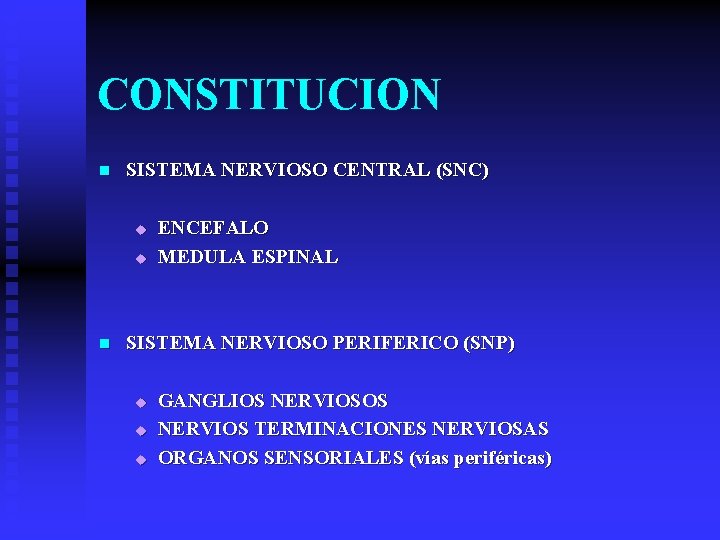 CONSTITUCION n SISTEMA NERVIOSO CENTRAL (SNC) u u n ENCEFALO MEDULA ESPINAL SISTEMA NERVIOSO