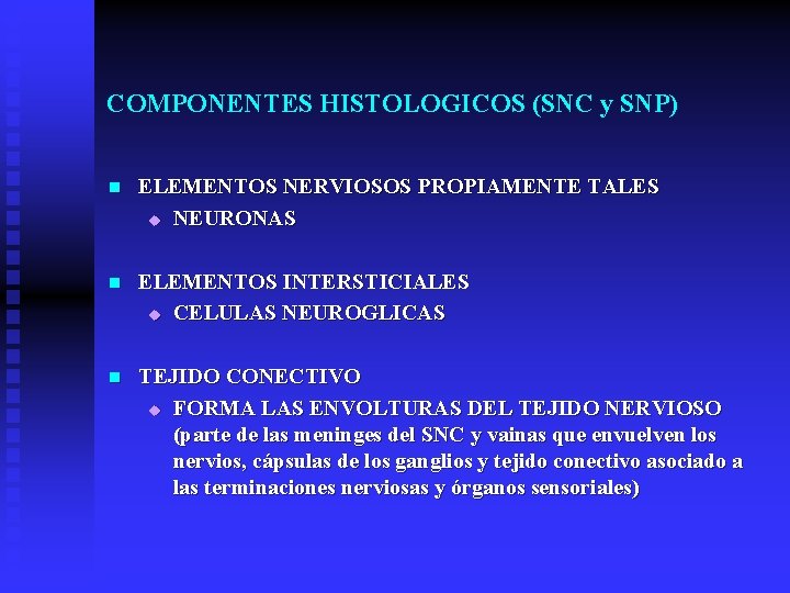 COMPONENTES HISTOLOGICOS (SNC y SNP) n ELEMENTOS NERVIOSOS PROPIAMENTE TALES u NEURONAS n ELEMENTOS