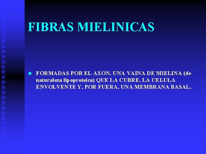 FIBRAS MIELINICAS n FORMADAS POR EL AXON, UNA VAINA DE MIELINA (de naturaleza lipoproteica)