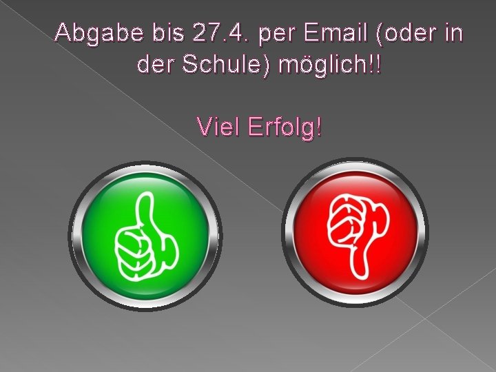 Abgabe bis 27. 4. per Email (oder in der Schule) möglich!! Viel Erfolg! 