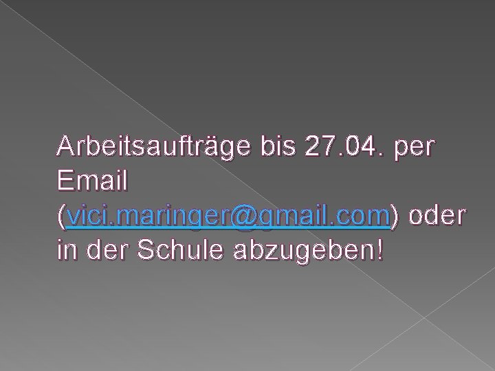 Arbeitsaufträge bis 27. 04. per Email (vici. maringer@gmail. com) oder in der Schule abzugeben!