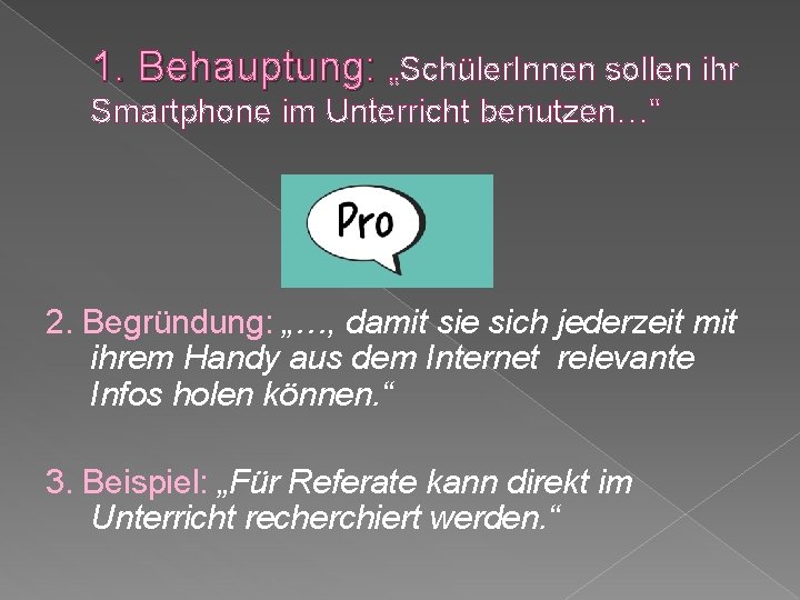 1. Behauptung: „Schüler. Innen sollen ihr Smartphone im Unterricht benutzen…“ 2. Begründung: „…, damit