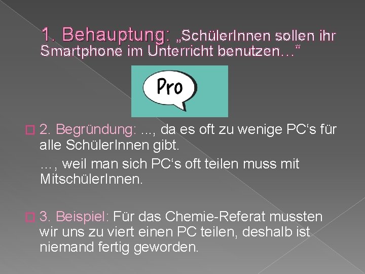 1. Behauptung: „Schüler. Innen sollen ihr Smartphone im Unterricht benutzen…“ � 2. Begründung: .