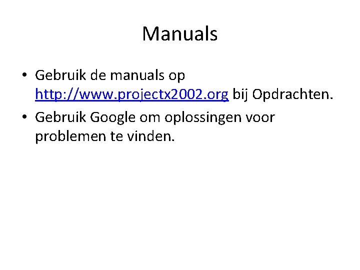 Manuals • Gebruik de manuals op http: //www. projectx 2002. org bij Opdrachten. •
