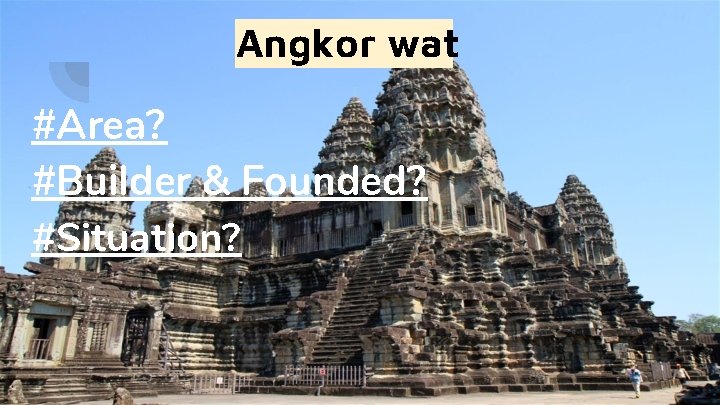 Angkor wat #Area? #Builder & Founded? #Situation? 