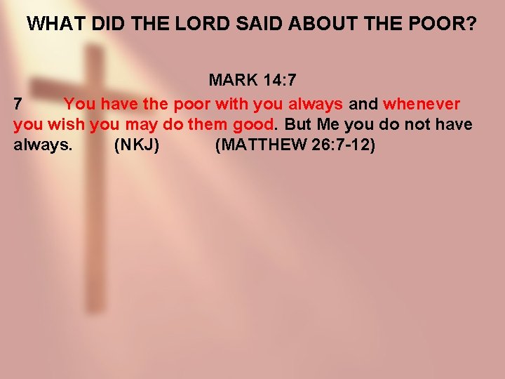 WHAT DID THE LORD SAID ABOUT THE POOR? MARK 14: 7 7 You have