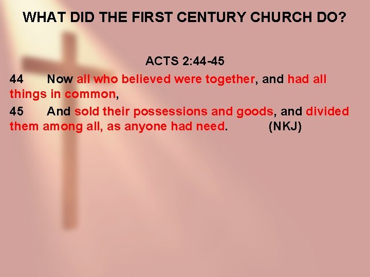 WHAT DID THE FIRST CENTURY CHURCH DO? ACTS 2: 44 -45 44 Now all