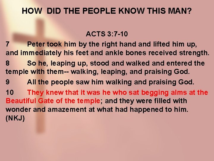 HOW DID THE PEOPLE KNOW THIS MAN? ACTS 3: 7 -10 7 Peter took