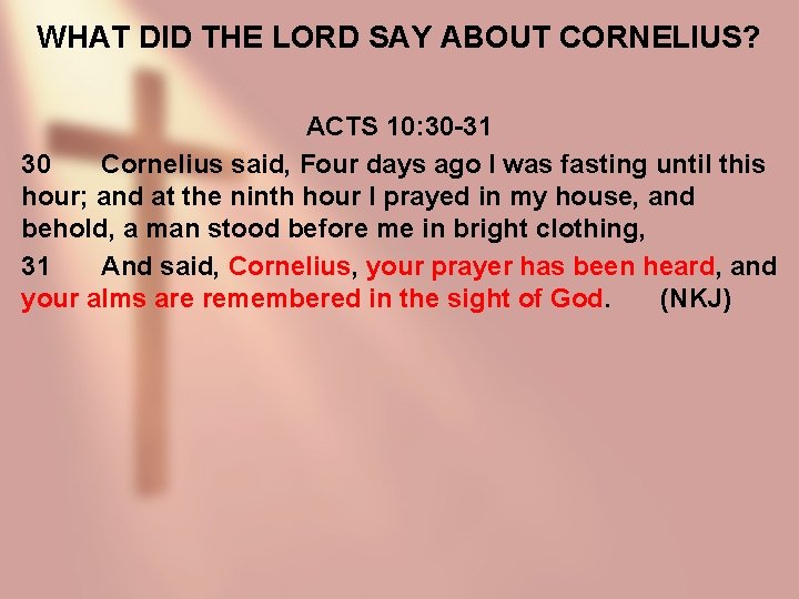WHAT DID THE LORD SAY ABOUT CORNELIUS? ACTS 10: 30 -31 30 Cornelius said,