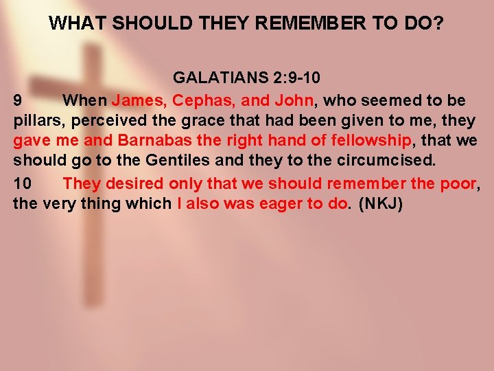 WHAT SHOULD THEY REMEMBER TO DO? GALATIANS 2: 9 -10 9 When James, Cephas,