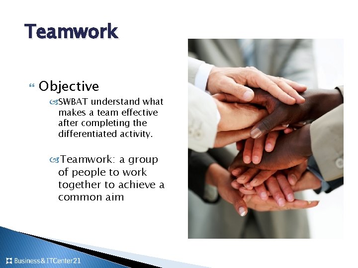 Teamwork Objective SWBAT understand what makes a team effective after completing the differentiated activity. Teamwork Objective SWBAT understand what makes a team effective after completing the differentiated activity.