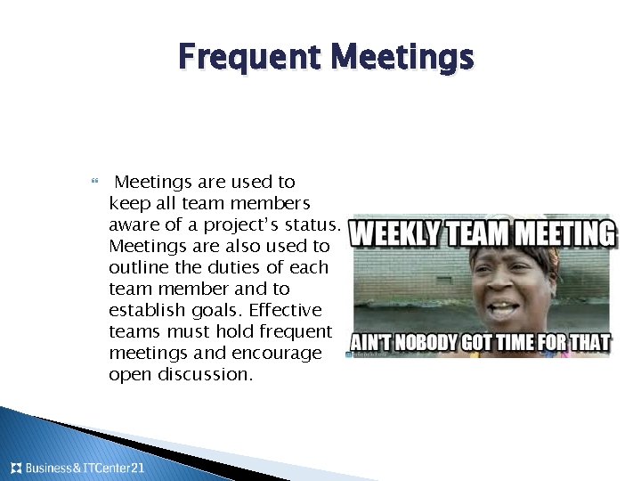 Frequent Meetings are used to keep all team members aware of a project’s status.