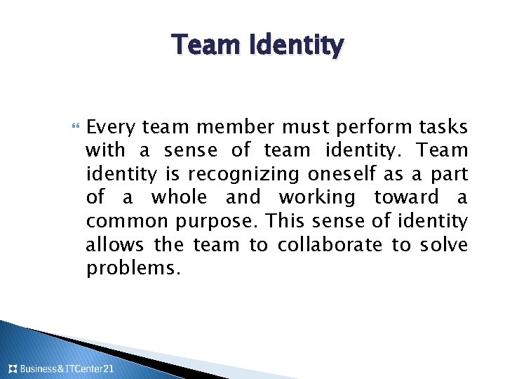 Team Identity Every team member must perform tasks with a sense of team identity.