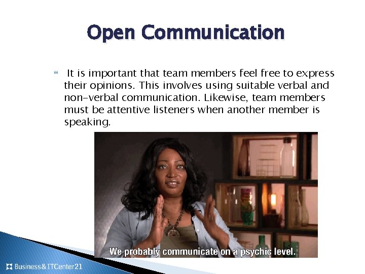 Open Communication It is important that team members feel free to express their opinions.