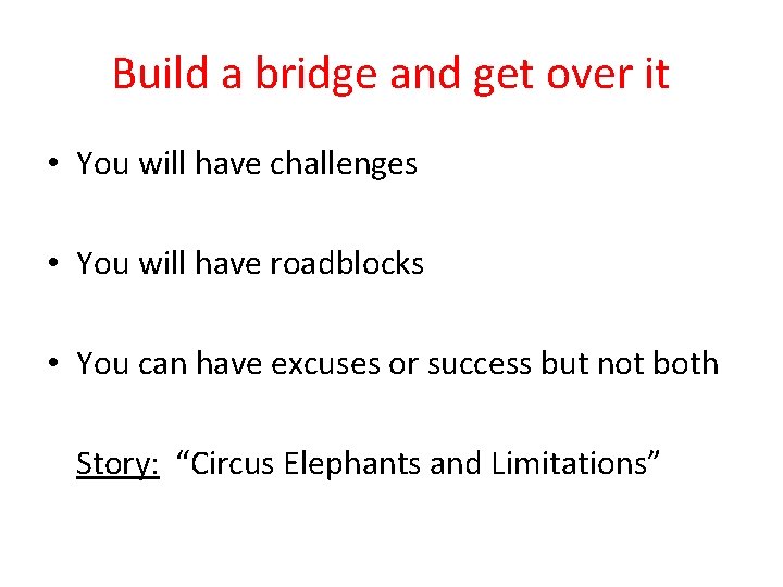 Build a bridge and get over it • You will have challenges • You