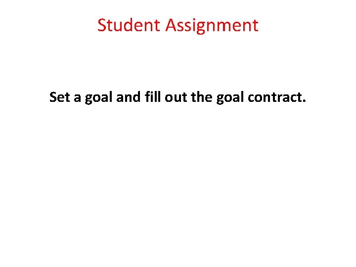 Student Assignment Set a goal and fill out the goal contract. 