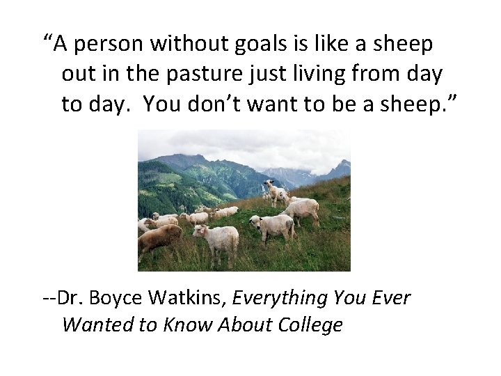 “A person without goals is like a sheep out in the pasture just living