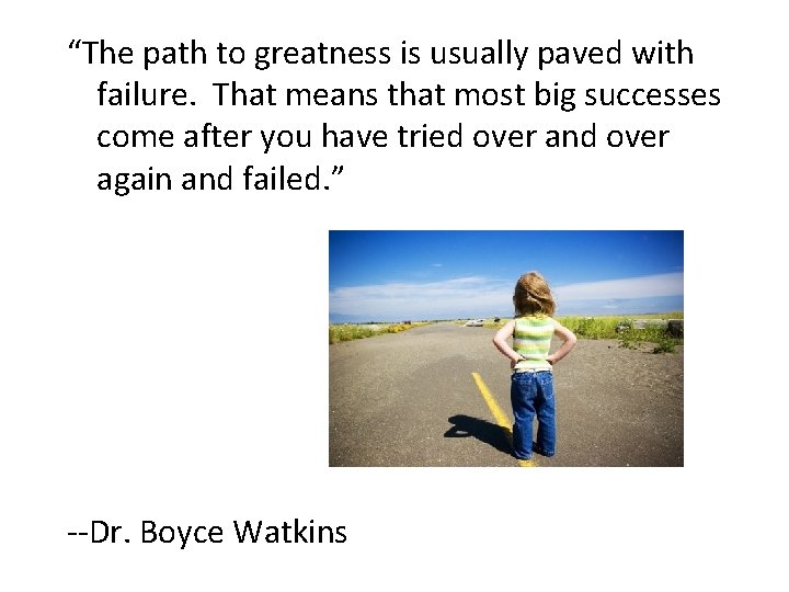 “The path to greatness is usually paved with failure. That means that most big