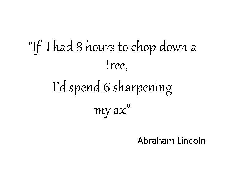 “If I had 8 hours to chop down a tree, I’d spend 6 sharpening