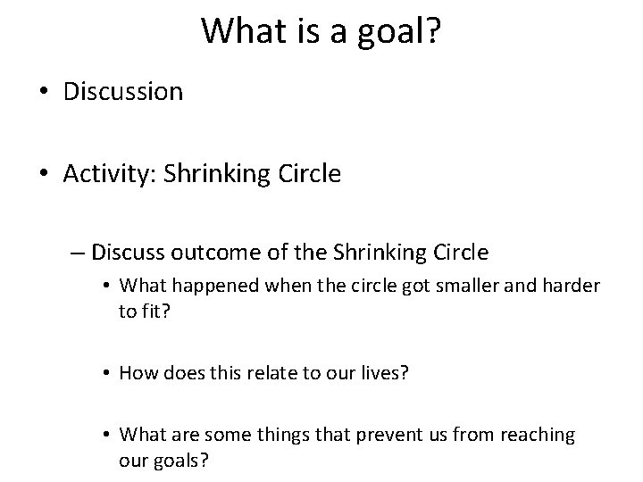 What is a goal? • Discussion • Activity: Shrinking Circle – Discuss outcome of