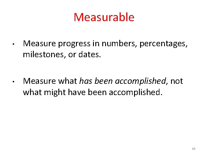 Measurable • • Measure progress in numbers, percentages, milestones, or dates. Measure what has