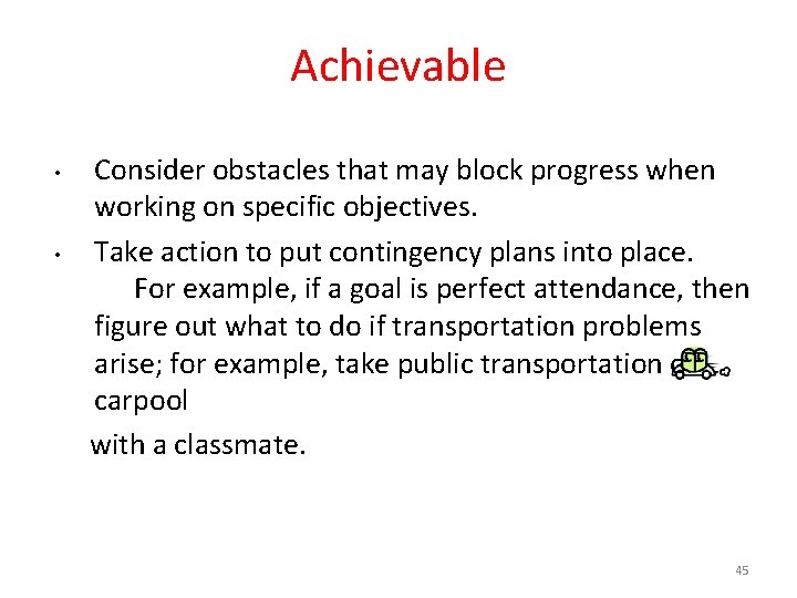 Achievable • • Consider obstacles that may block progress when working on specific objectives.