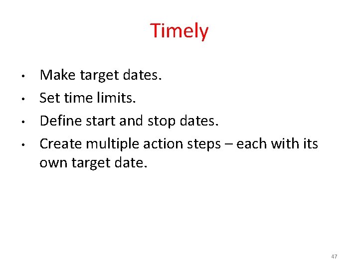 Timely • • Make target dates. Set time limits. Define start and stop dates.