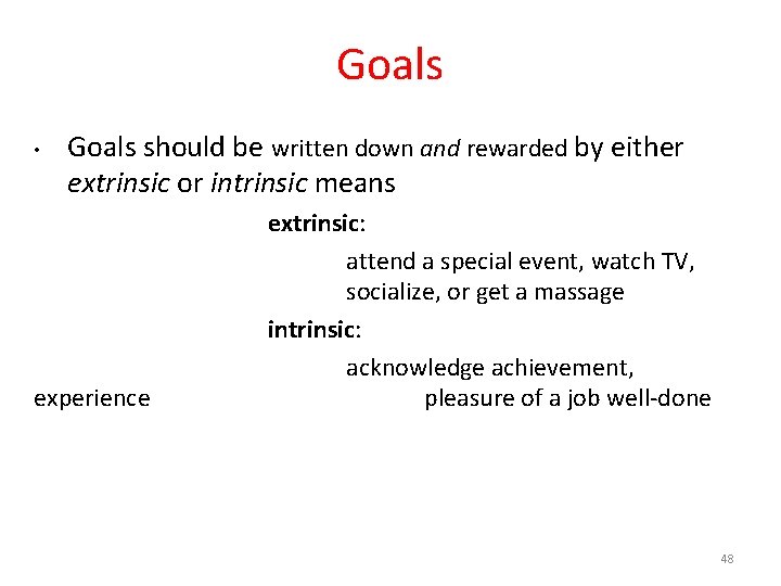 Goals • Goals should be written down and rewarded by either extrinsic or intrinsic