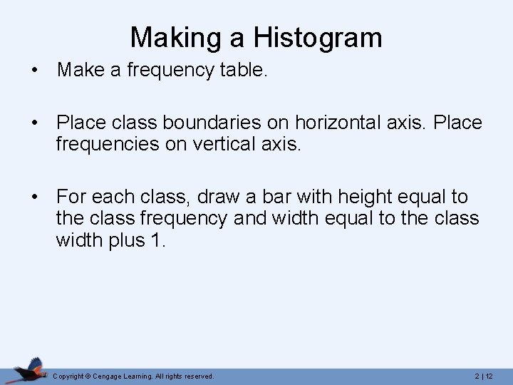 Making a Histogram • Make a frequency table. • Place class boundaries on horizontal