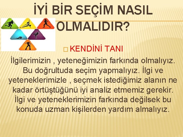 İYİ BİR SEÇİM NASIL OLMALIDIR? � KENDİNİ TANI İlgilerimizin , yeteneğimizin farkında olmalıyız. Bu