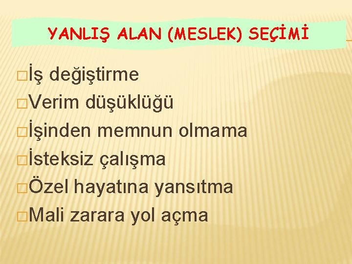 YANLIŞ ALAN (MESLEK) SEÇİMİ �İş değiştirme �Verim düşüklüğü �İşinden memnun olmama �İsteksiz çalışma �Özel