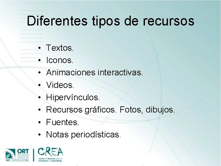 Diferentes tipos de recursos • • Textos. Iconos. Animaciones interactivas. Videos. Hipervínculos. Recursos gráficos.