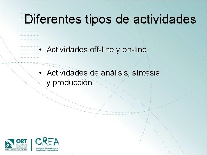 Diferentes tipos de actividades • Actividades off-line y on-line. • Actividades de análisis, síntesis