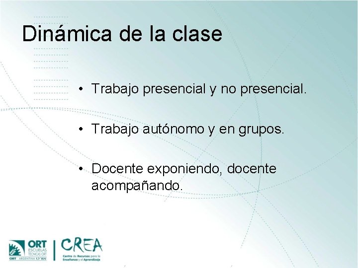 Dinámica de la clase • Trabajo presencial y no presencial. • Trabajo autónomo y