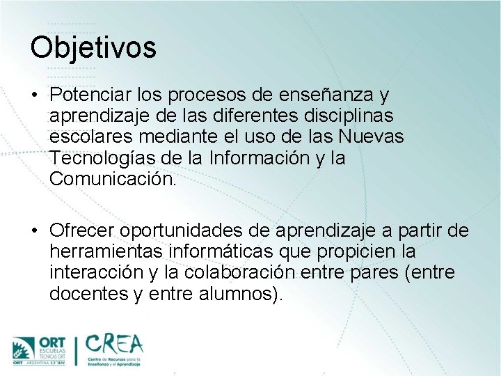 Objetivos • Potenciar los procesos de enseñanza y aprendizaje de las diferentes disciplinas escolares