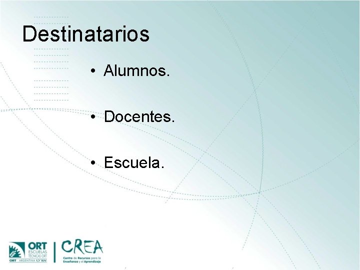 Destinatarios • Alumnos. • Docentes. • Escuela. 