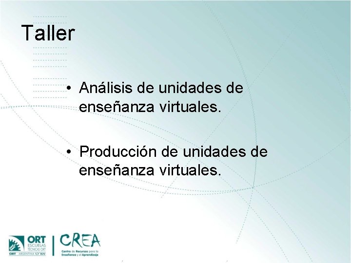 Taller • Análisis de unidades de enseñanza virtuales. • Producción de unidades de enseñanza