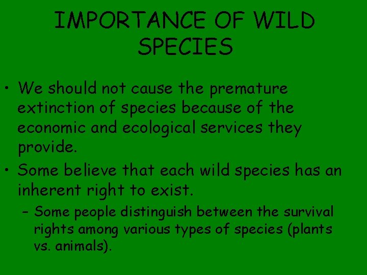 IMPORTANCE OF WILD SPECIES • We should not cause the premature extinction of species