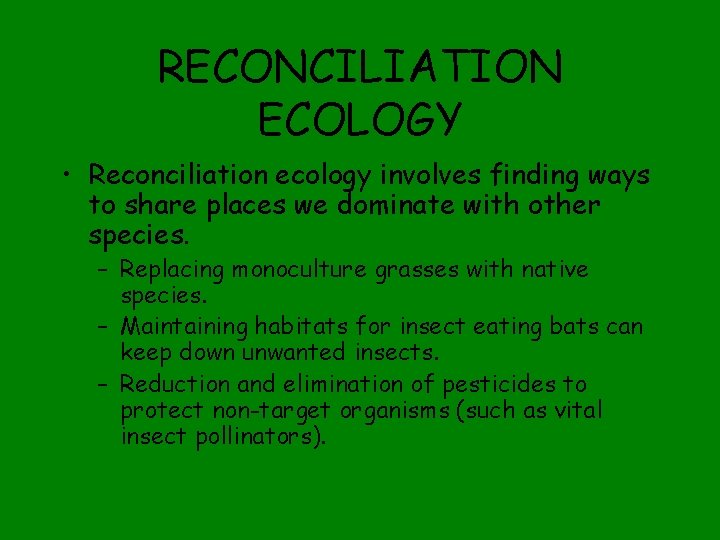 RECONCILIATION ECOLOGY • Reconciliation ecology involves finding ways to share places we dominate with